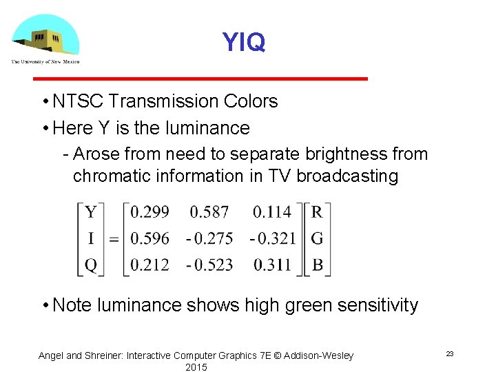 YIQ • NTSC Transmission Colors • Here Y is the luminance Arose from need