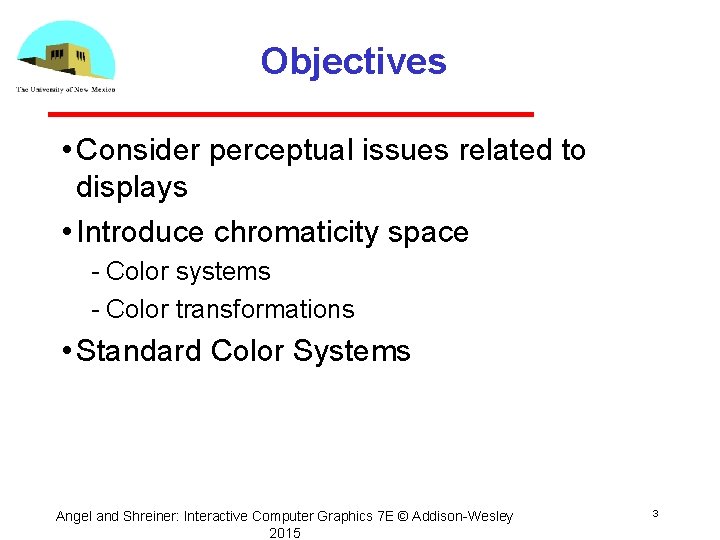 Objectives • Consider perceptual issues related to displays • Introduce chromaticity space Color systems