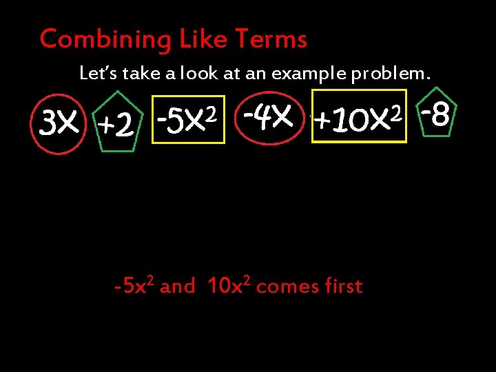 Combining Like Terms Let’s take a look at an example problem. -5 x 2