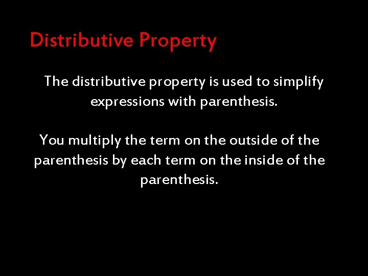 Distributive Property The distributive property is used to simplify expressions with parenthesis. You multiply
