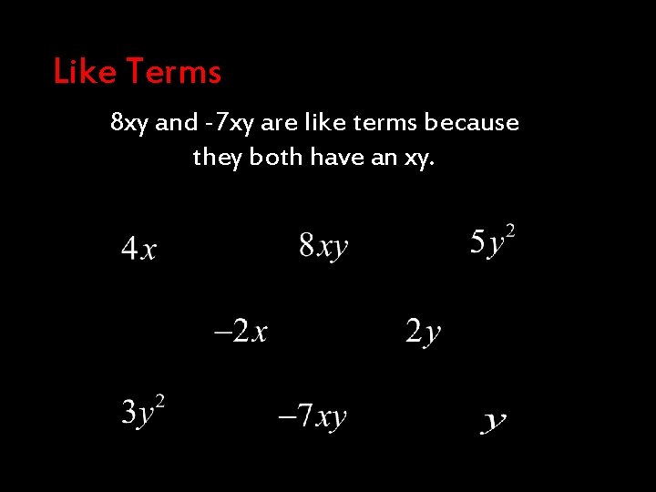 Like Terms 8 xy and -7 xy are like terms because they both have