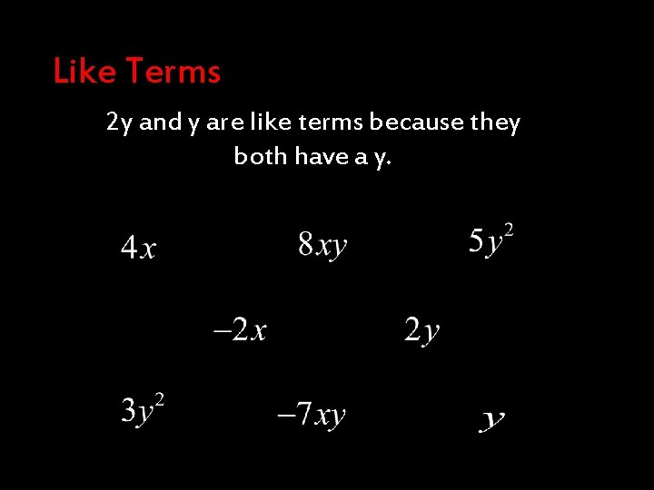 Like Terms 2 y and y are like terms because they both have a