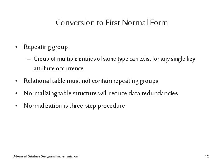 Conversion to First Normal Form • Repeating group – Group of multiple entries of