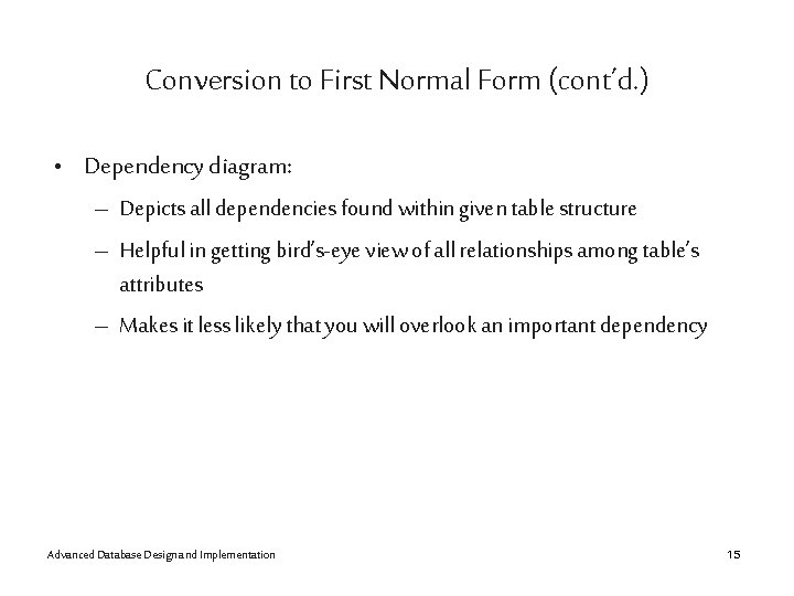 Conversion to First Normal Form (cont’d. ) • Dependency diagram: – Depicts all dependencies