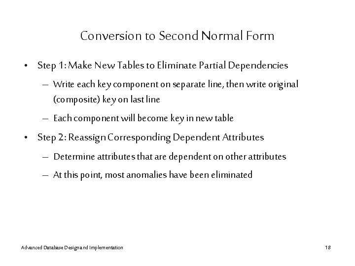 Conversion to Second Normal Form • Step 1: Make New Tables to Eliminate Partial