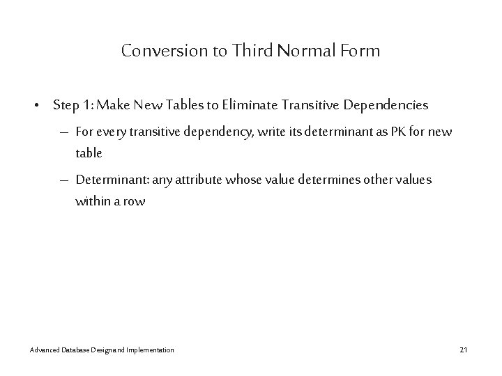 Conversion to Third Normal Form • Step 1: Make New Tables to Eliminate Transitive