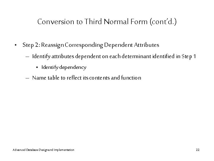 Conversion to Third Normal Form (cont’d. ) • Step 2: Reassign Corresponding Dependent Attributes