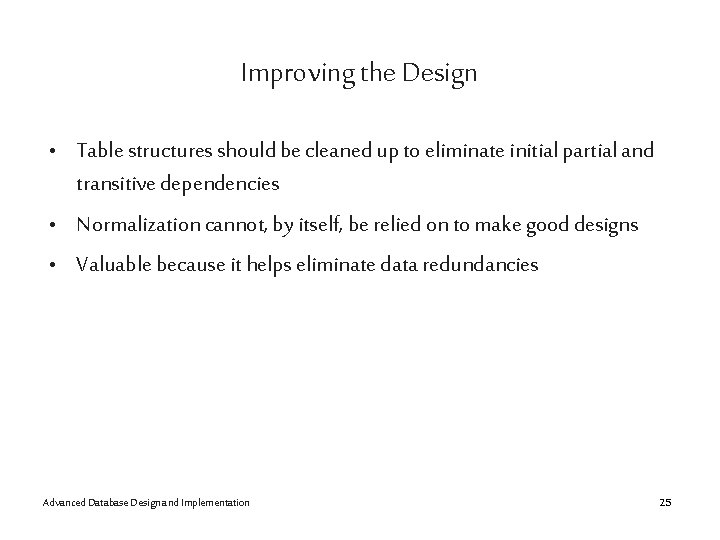 Improving the Design • Table structures should be cleaned up to eliminate initial partial