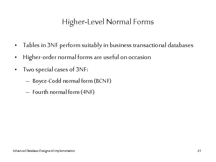 Higher-Level Normal Forms • Tables in 3 NF perform suitably in business transactional databases