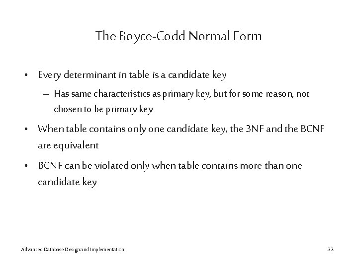 The Boyce-Codd Normal Form • Every determinant in table is a candidate key –