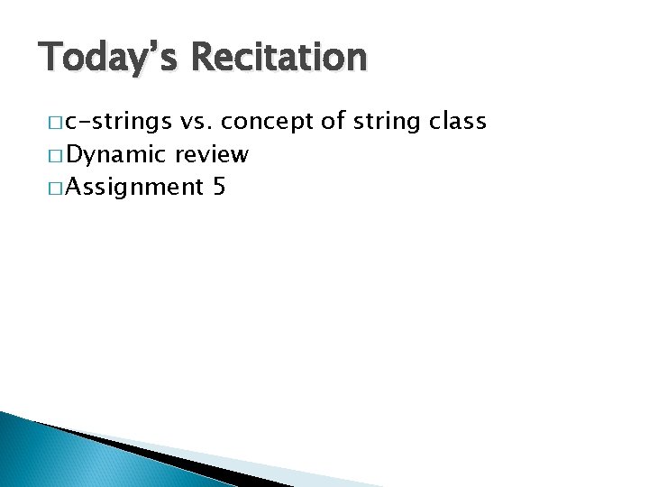 Today’s Recitation � c-strings vs. concept of string class � Dynamic review � Assignment