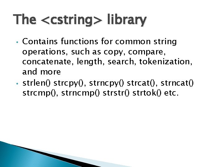 The <cstring> library • • Contains functions for common string operations, such as copy,
