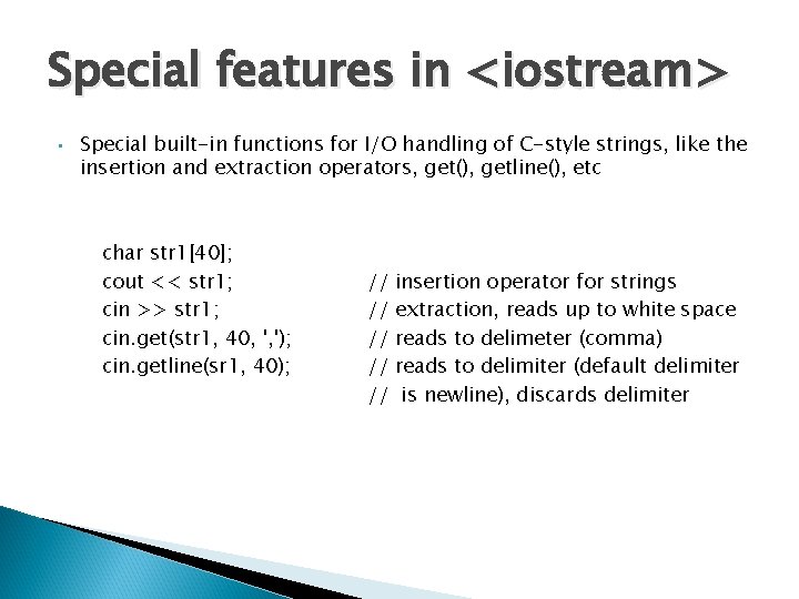 Special features in <iostream> • Special built-in functions for I/O handling of C-style strings,