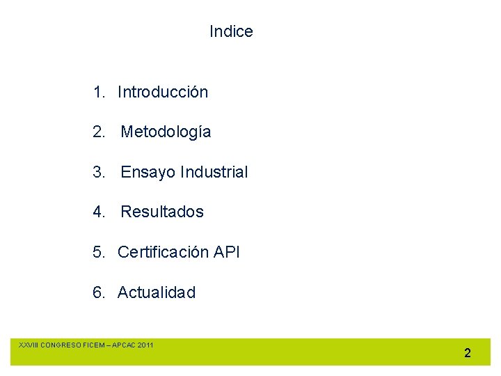 Indice 1. Introducción 2. Metodología 3. Ensayo Industrial 4. Resultados 5. Certificación API 6.