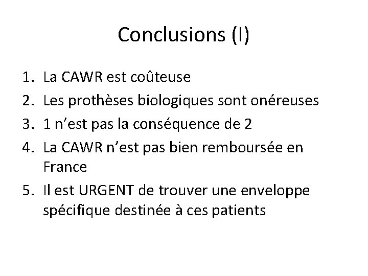 Conclusions (I) 1. 2. 3. 4. La CAWR est coûteuse Les prothèses biologiques sont