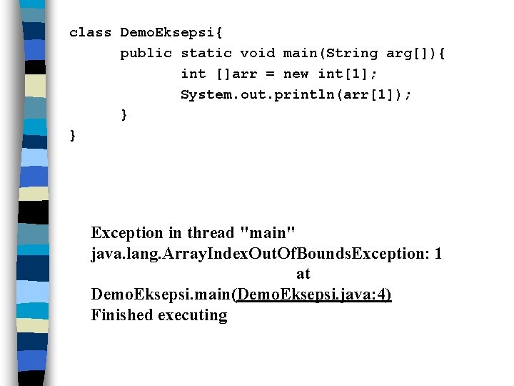 class Demo. Eksepsi{ public static void main(String arg[]){ int []arr = new int[1]; System.
