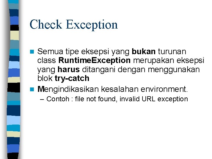 Check Exception Semua tipe eksepsi yang bukan turunan class Runtime. Exception merupakan eksepsi yang