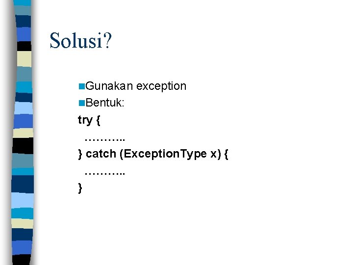 Solusi? n. Gunakan exception n. Bentuk: try { ………. . } catch (Exception. Type