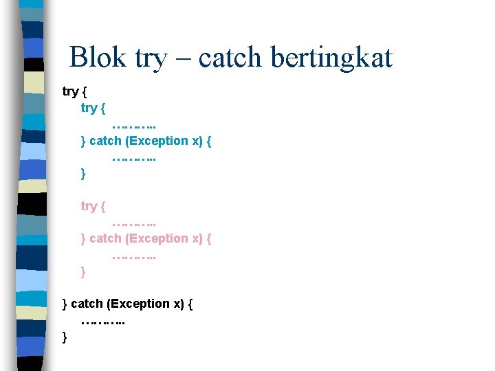 Blok try – catch bertingkat try { ………. . } catch (Exception x) {