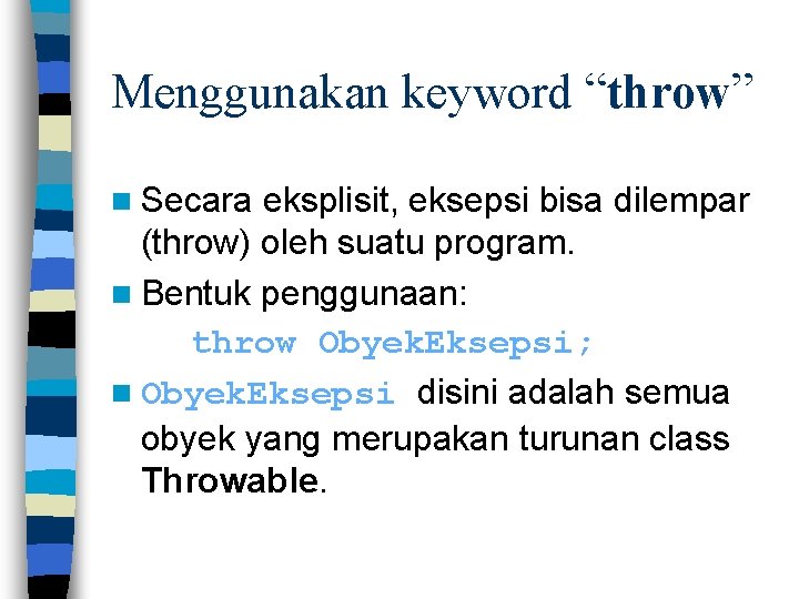 Menggunakan keyword “throw” n Secara eksplisit, eksepsi bisa dilempar (throw) oleh suatu program. n