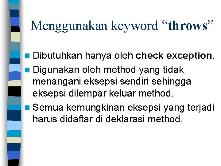 Menggunakan keyword “throws” n Dibutuhkan hanya oleh check exception. n Digunakan oleh method yang