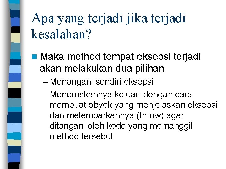 Apa yang terjadi jika terjadi kesalahan? n Maka method tempat eksepsi terjadi akan melakukan