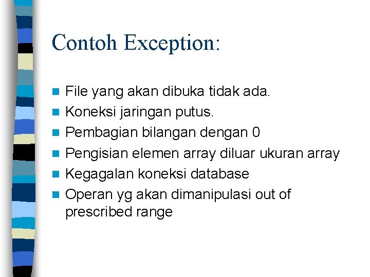 Contoh Exception: n n n File yang akan dibuka tidak ada. Koneksi jaringan putus.