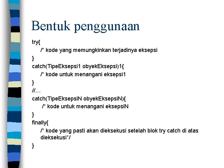 Bentuk penggunaan try{ /* kode yang memungkinkan terjadinya eksepsi } catch(Tipe. Eksepsi 1 obyek.