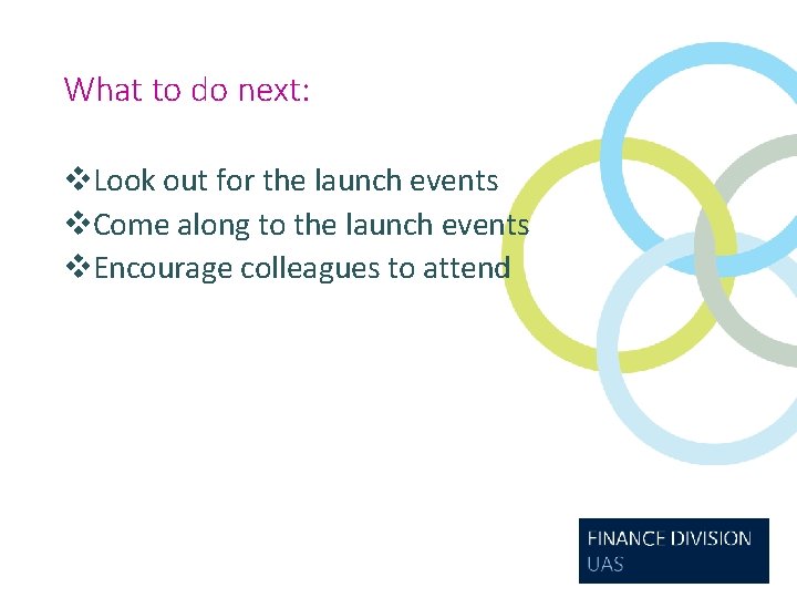 What to do next: v. Look out for the launch events v. Come along