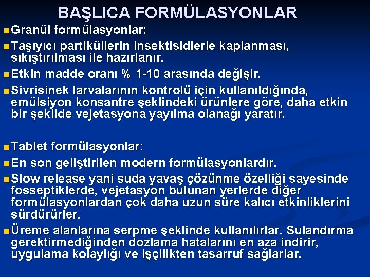 n Granül BAŞLICA FORMÜLASYONLAR formülasyonlar: n Taşıyıcı partiküllerin insektisidlerle kaplanması, sıkıştırılması ile hazırlanır. n