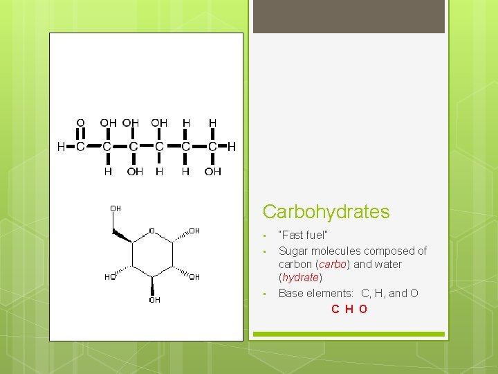 Carbohydrates • • • “Fast fuel” Sugar molecules composed of carbon (carbo) and water