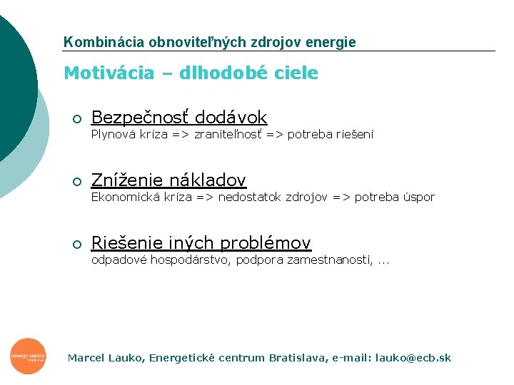 Kombinácia obnoviteľných zdrojov energie Motivácia – dlhodobé ciele ¡ Bezpečnosť dodávok Plynová kríza =>