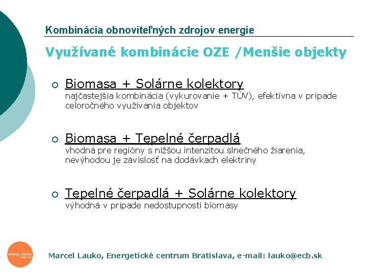 Kombinácia obnoviteľných zdrojov energie Využívané kombinácie OZE /Menšie objekty ¡ Biomasa + Solárne kolektory