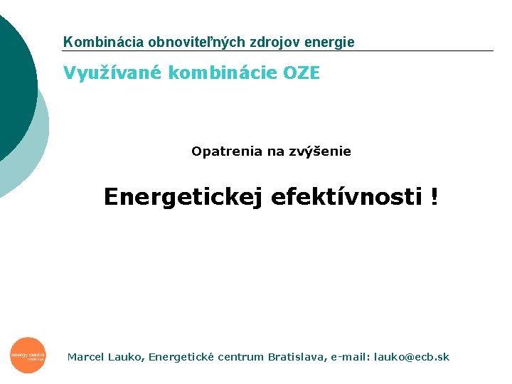 Kombinácia obnoviteľných zdrojov energie Využívané kombinácie OZE Opatrenia na zvýšenie Energetickej efektívnosti ! Marcel