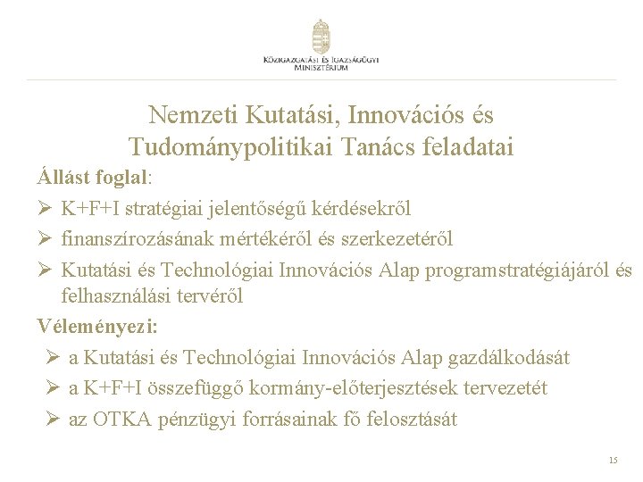 Nemzeti Kutatási, Innovációs és Tudománypolitikai Tanács feladatai Állást foglal: Ø K+F+I stratégiai jelentőségű kérdésekről