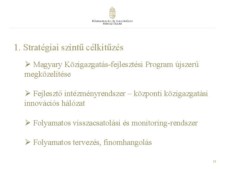 1. Stratégiai szintű célkitűzés Ø Magyary Közigazgatás-fejlesztési Program újszerű megközelítése Ø Fejlesztő intézményrendszer –