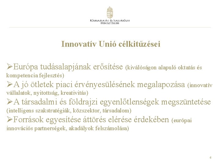 Innovatív Unió célkitűzései ØEurópa tudásalapjának erősítése (kiválóságon alapuló oktatás és kompetencia fejlesztés) ØA jó