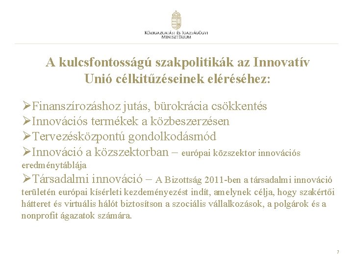 A kulcsfontosságú szakpolitikák az Innovatív Unió célkitűzéseinek eléréséhez: ØFinanszírozáshoz jutás, bürokrácia csökkentés ØInnovációs termékek