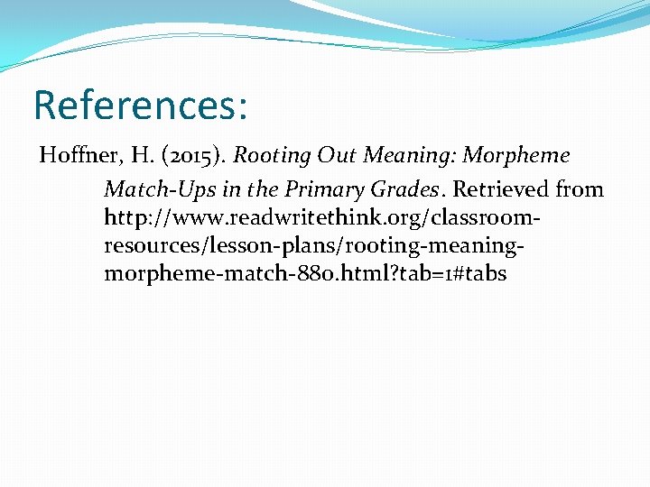 References: Hoffner, H. (2015). Rooting Out Meaning: Morpheme Match-Ups in the Primary Grades. Retrieved