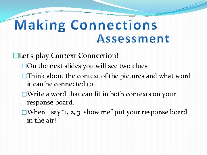 �Let’s play Context Connection! �On the next slides you will see two clues. �Think