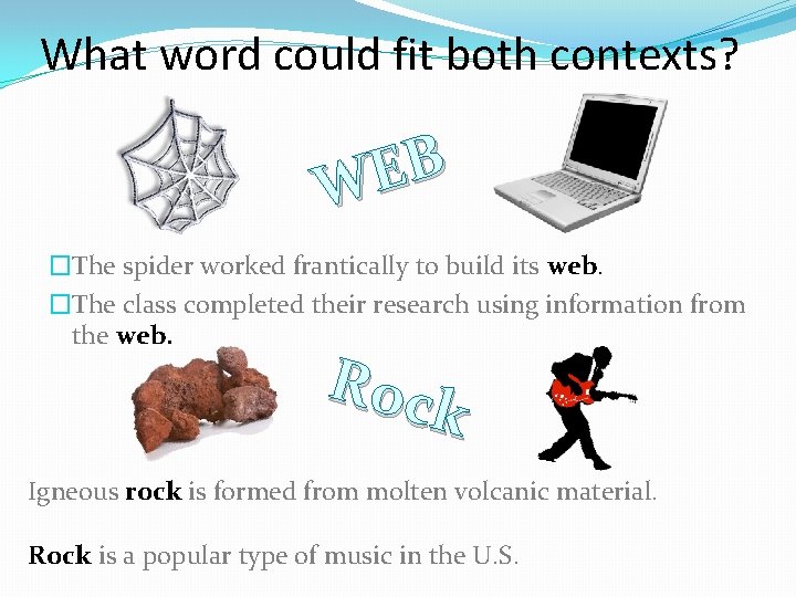 What word could fit both contexts? B E W �The spider worked frantically to