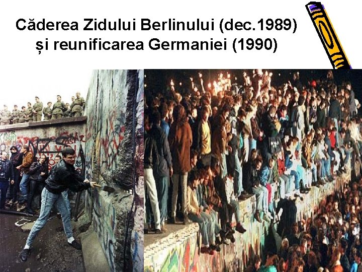Căderea Zidului Berlinului (dec. 1989) și reunificarea Germaniei (1990) 