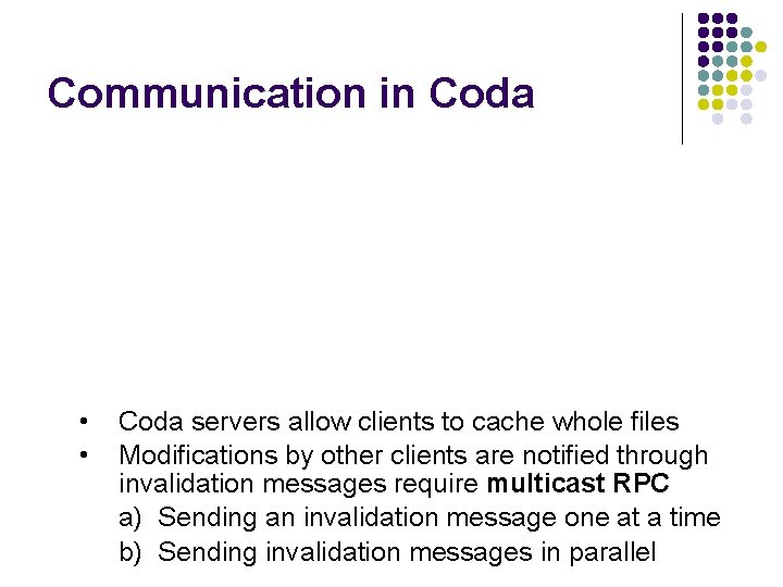 Communication in Coda • • Coda servers allow clients to cache whole files Modifications