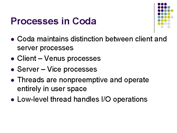Processes in Coda l l l Coda maintains distinction between client and server processes