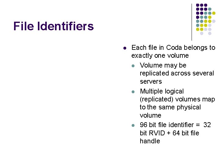 File Identifiers l Each file in Coda belongs to exactly one volume l Volume
