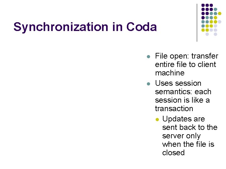 Synchronization in Coda l l File open: transfer entire file to client machine Uses