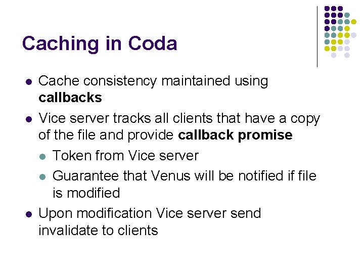 Caching in Coda l l l Cache consistency maintained using callbacks Vice server tracks