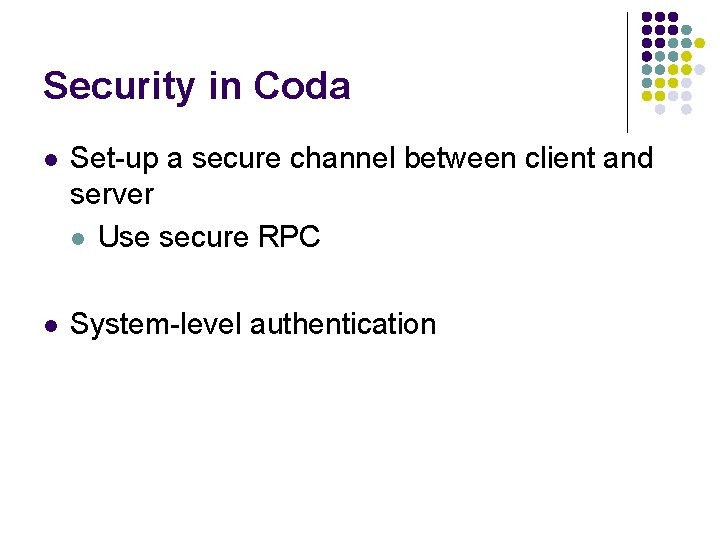 Security in Coda l Set-up a secure channel between client and server l Use