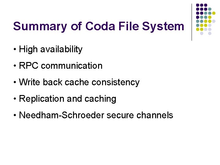 Summary of Coda File System • High availability • RPC communication • Write back