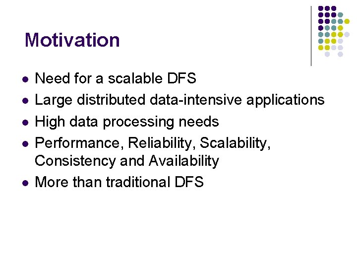 Motivation l l l Need for a scalable DFS Large distributed data-intensive applications High